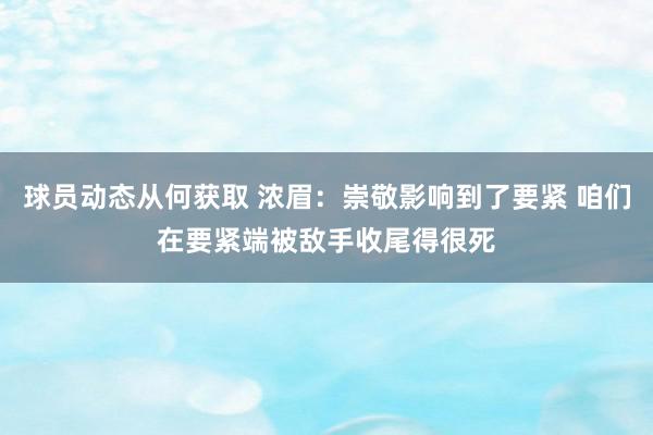 球员动态从何获取 浓眉：崇敬影响到了要紧 咱们在要紧端被敌手收尾得很死