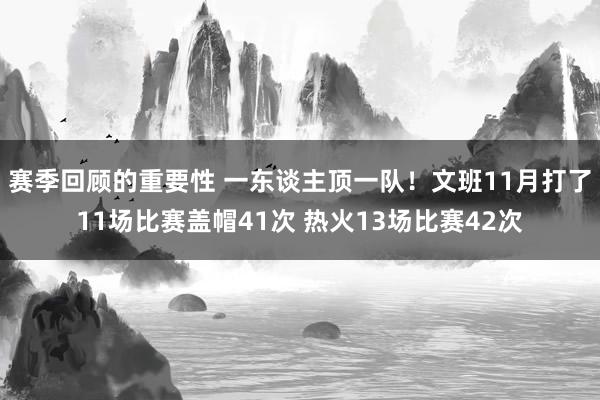 赛季回顾的重要性 一东谈主顶一队！文班11月打了11场比赛盖帽41次 热火13场比赛42次