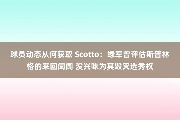 球员动态从何获取 Scotto：绿军曾评估斯普林格的来回阛阓 没兴味为其毁灭选秀权